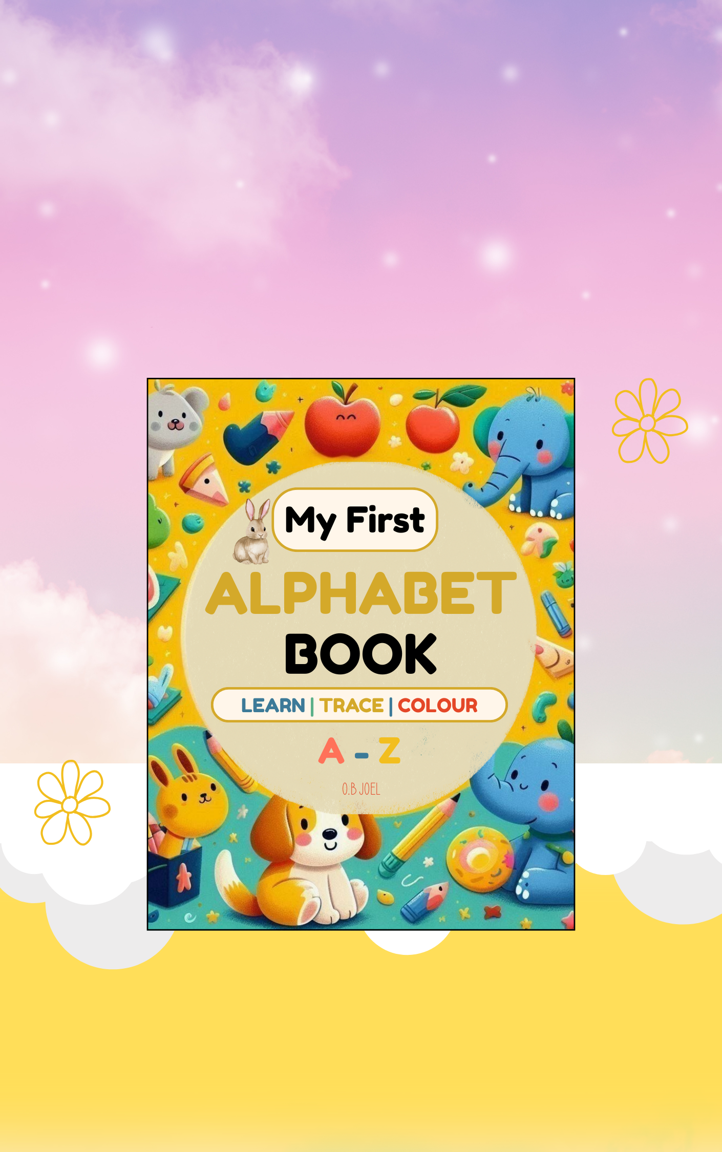 My First Alphabet Book: Learn, Trace and Colour For Kids ages 2 to 5